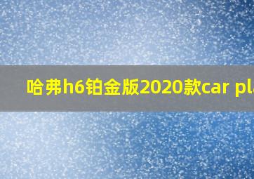 哈弗h6铂金版2020款car play